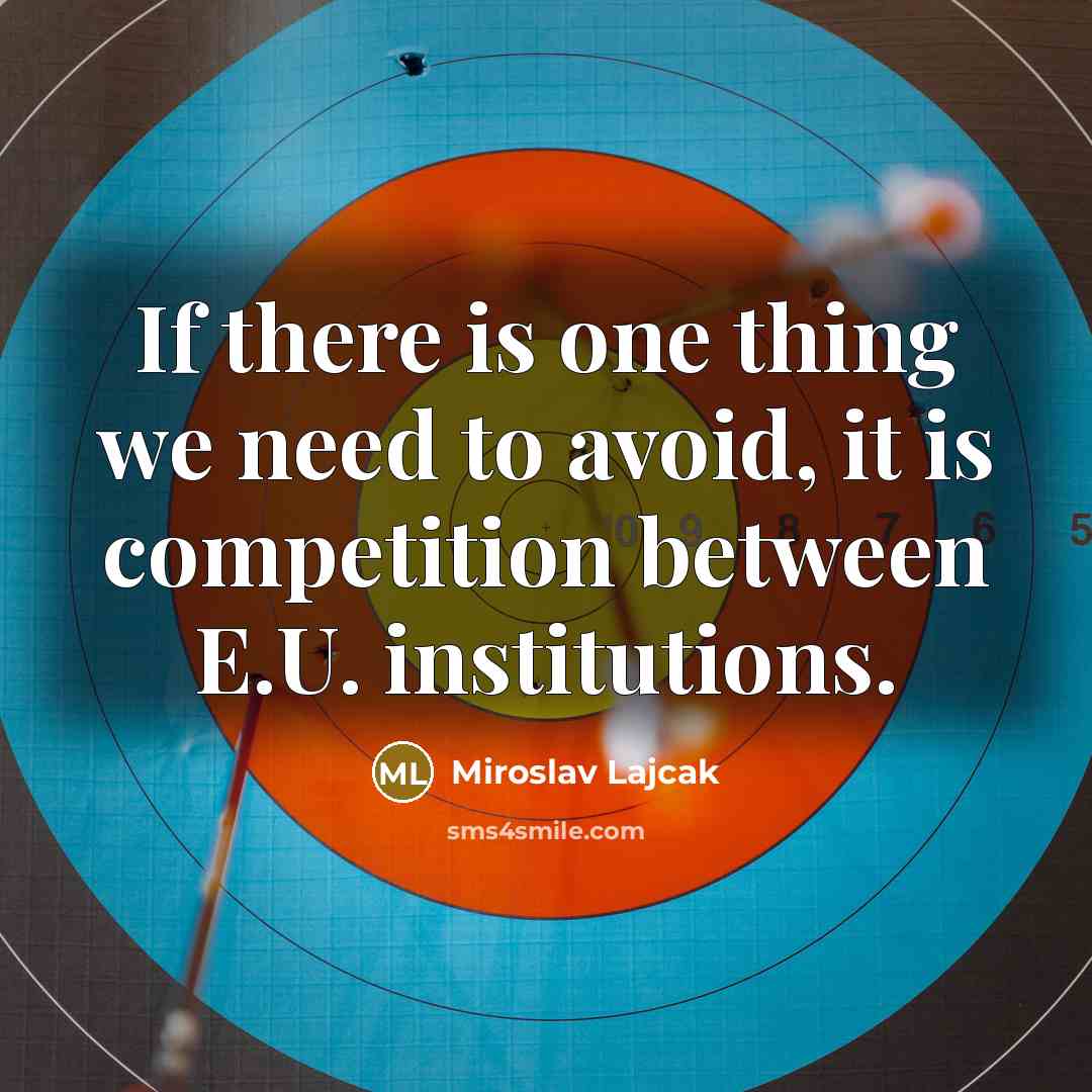 “If there is one thing we need to avoid, it is competition between E.U. institutions.” quote by Miroslav Lajcak