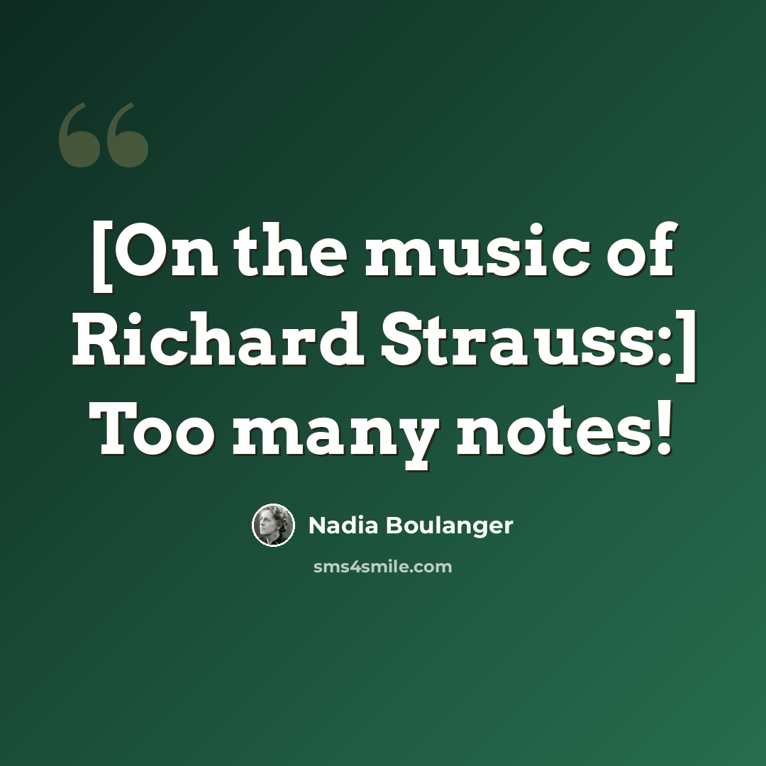 “[On the music of Richard Strauss:] Too many notes!” quote by Nadia Boulanger