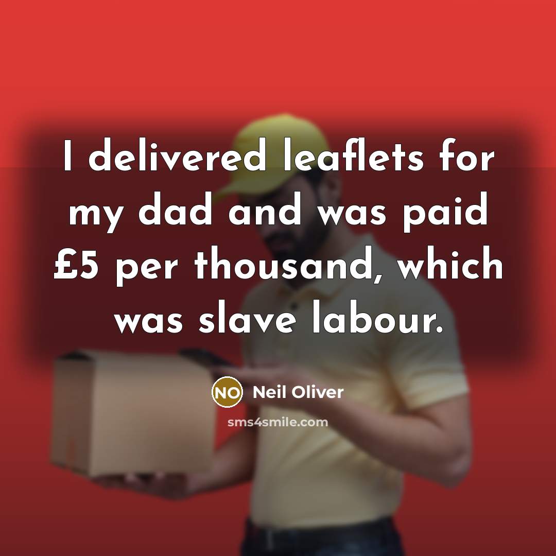 “I delivered leaflets for my dad and was paid £5 per thousand, which was slave labour.” quote by Neil Oliver