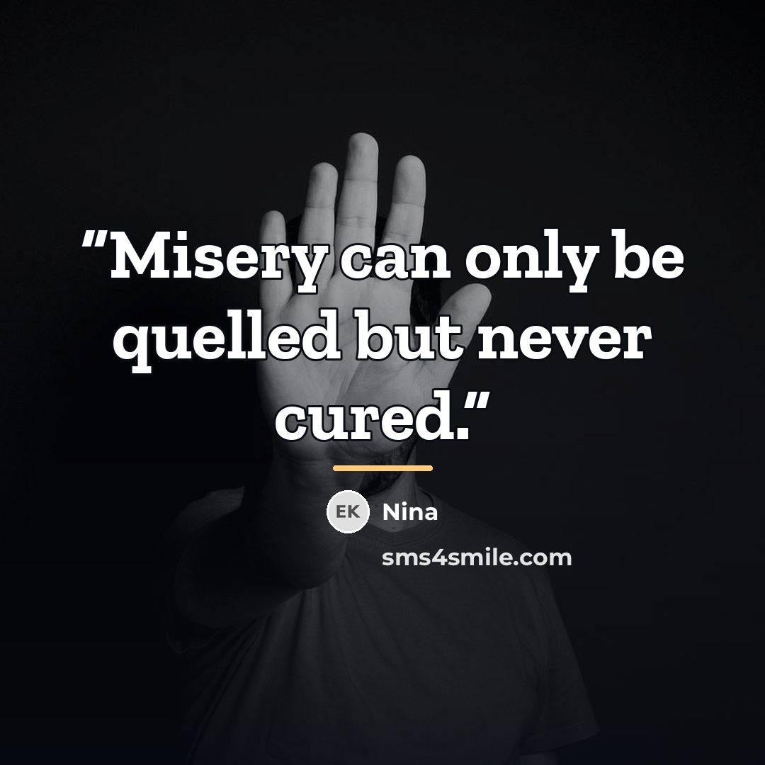 “Misery can only be quelled but never cured.” quote by Nina