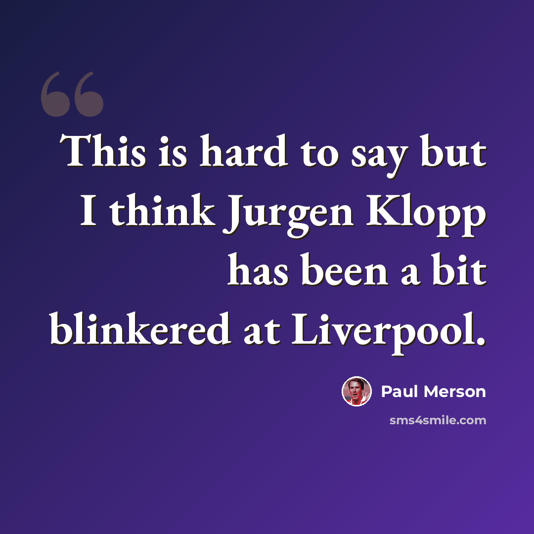 “This is hard to say but I think Jurgen Klopp has been a bit blinkered at Liverpool.” quote by Paul Merson