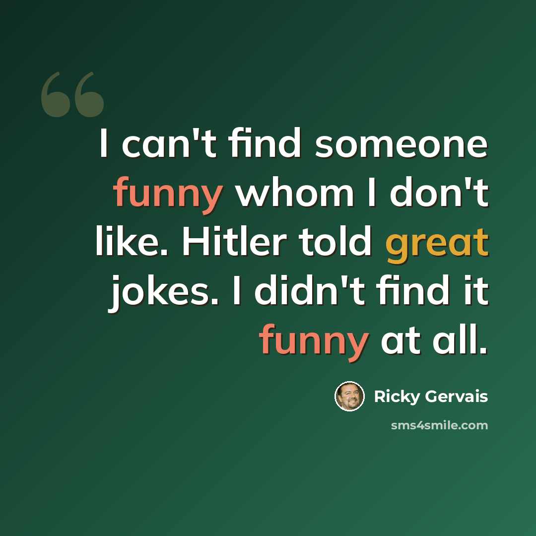 “I can't find someone funny whom I don't like. Hitler told great jokes. I didn't find it funny at all.” quote by Ricky Gervais