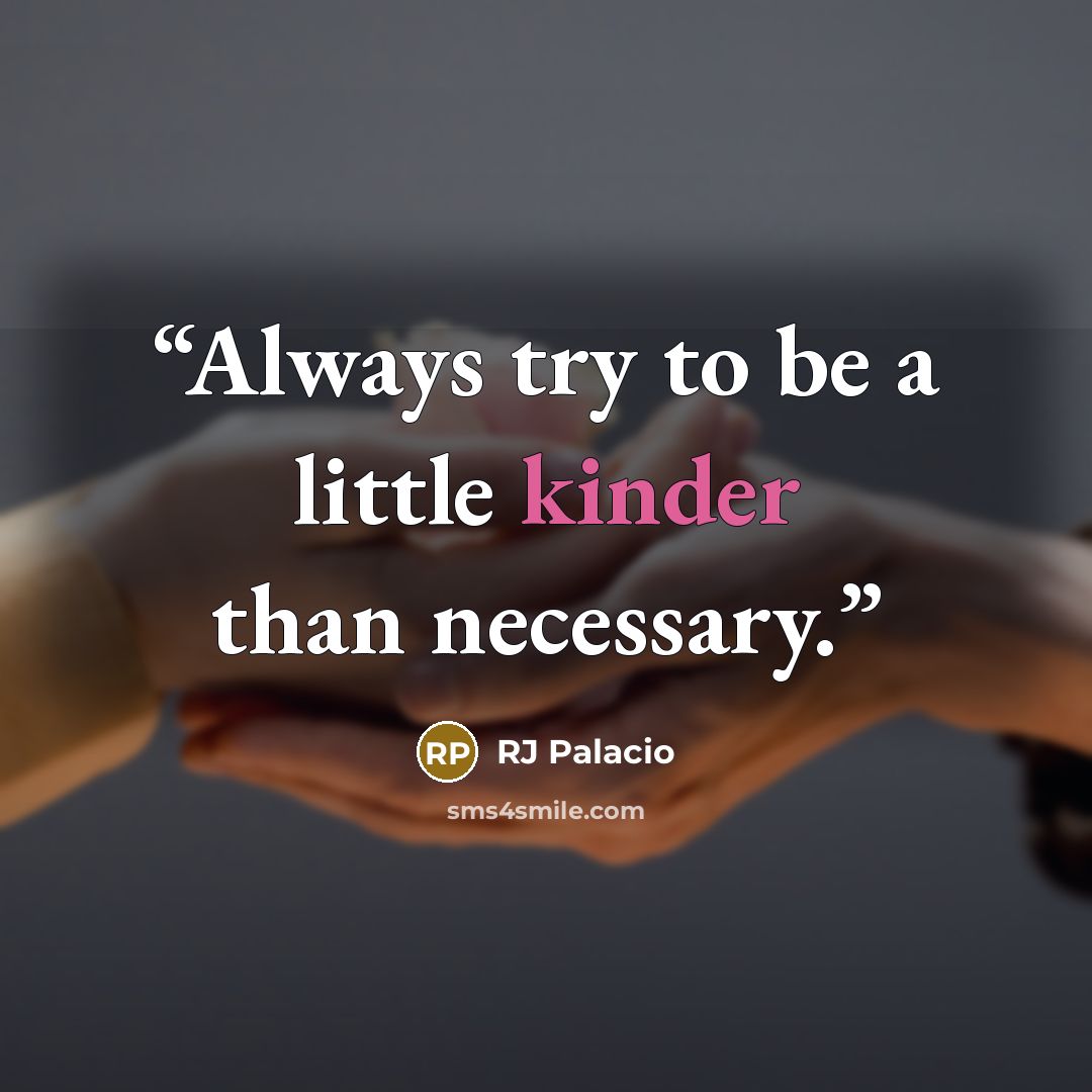 “Always try to be a little kinder than necessary.” quote by RJ Palacio