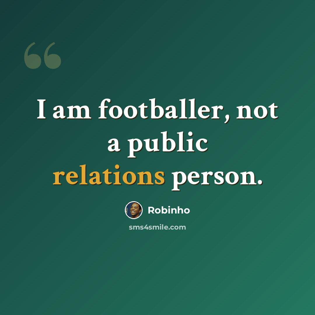 “I am footballer, not a public relations person.” quote by Robinho
