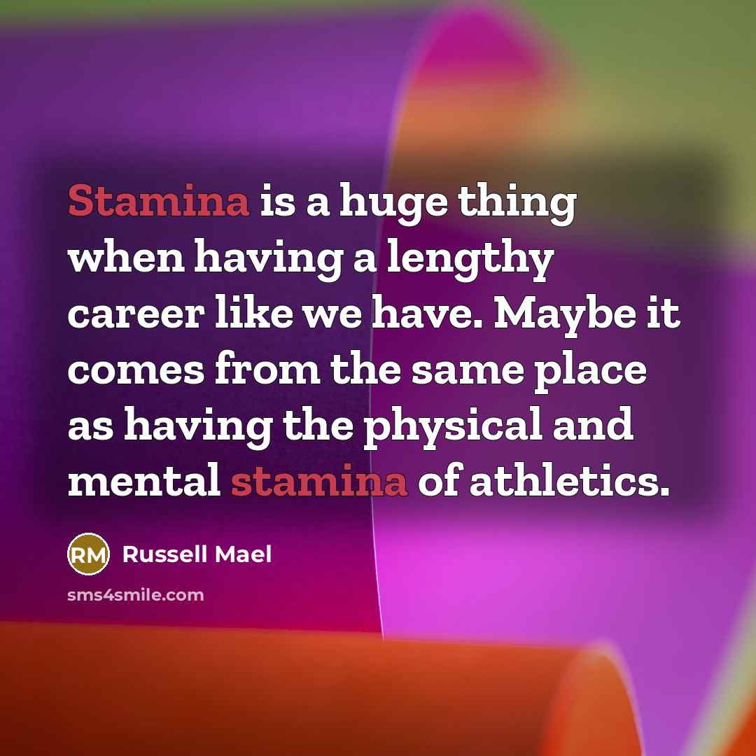 “Stamina is a huge thing when having a lengthy career like we have. Maybe it comes from the same place as having the physical and mental stamina of athletics.” quote by Russell Mael