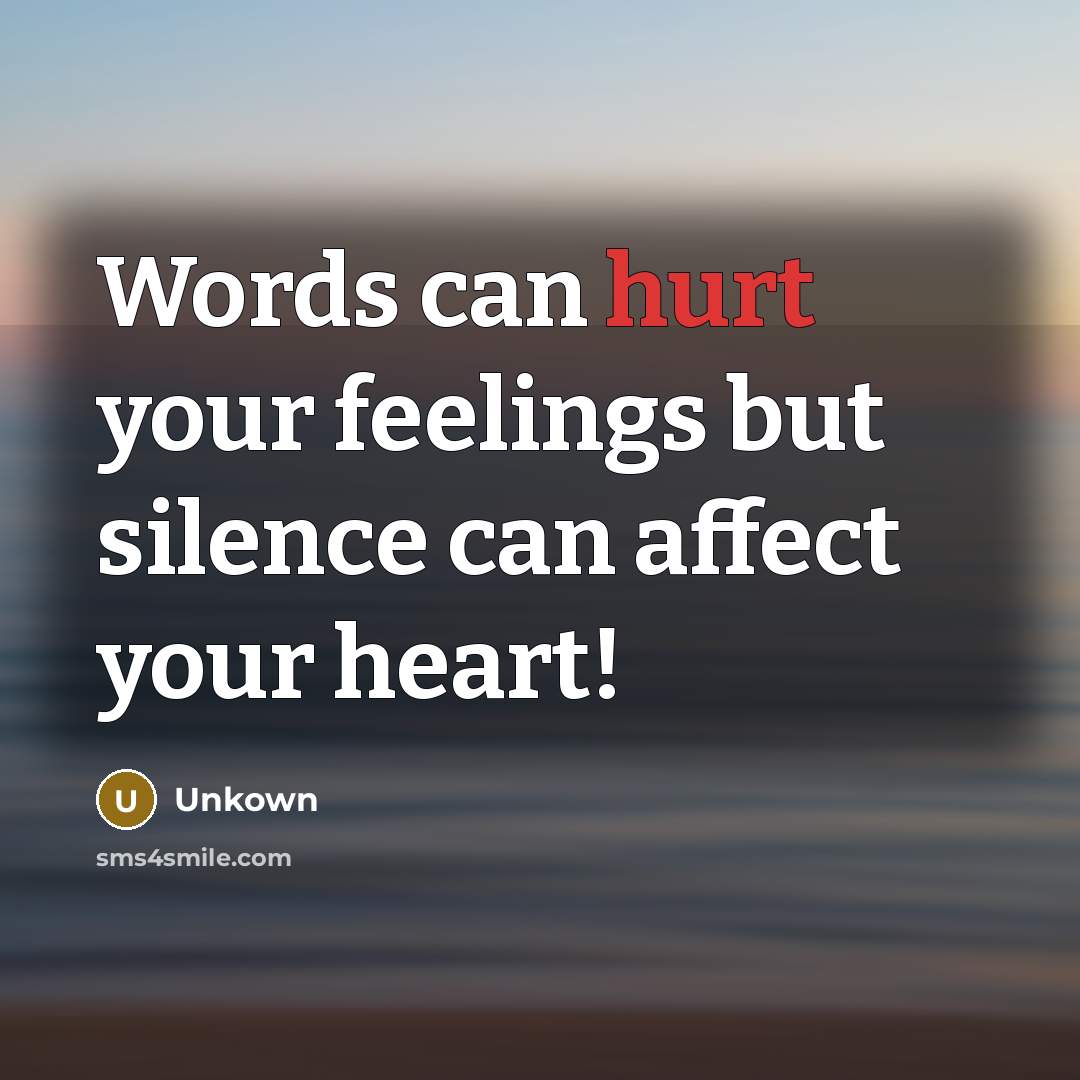 “Words can hurt your feelings but silence can affect your heart!” quote by Unkown