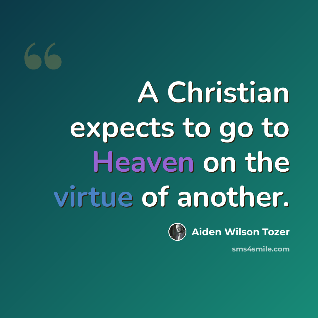 “A Christian expects to go to Heaven on the virtue of another.” quote by Aiden Wilson Tozer