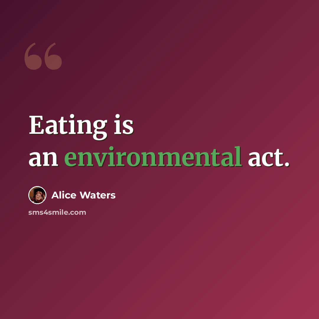 “Eating is an environmental act.” quote by Alice Waters