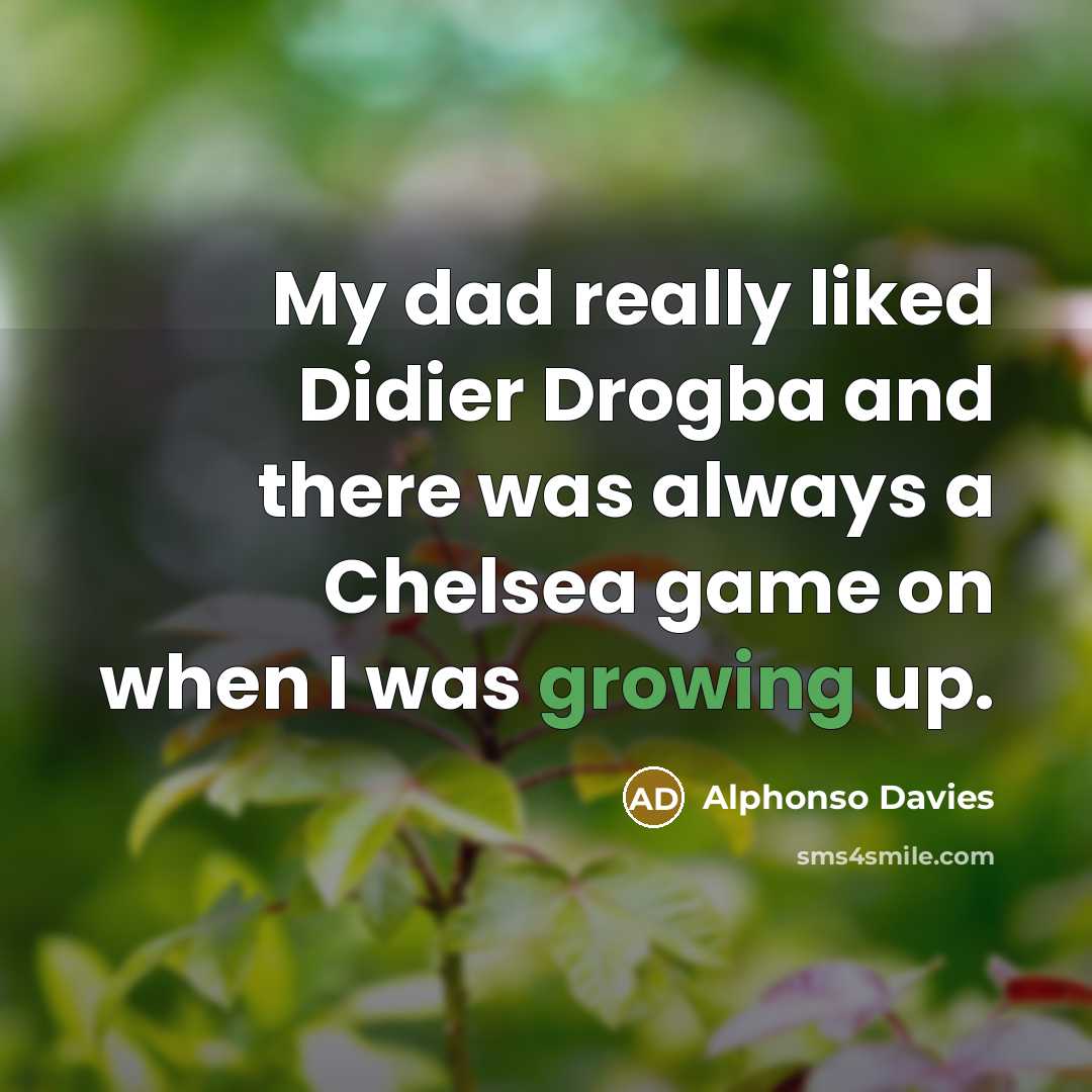 “My dad really liked Didier Drogba and there was always a Chelsea game on when I was growing up.” quote by Alphonso Davies
