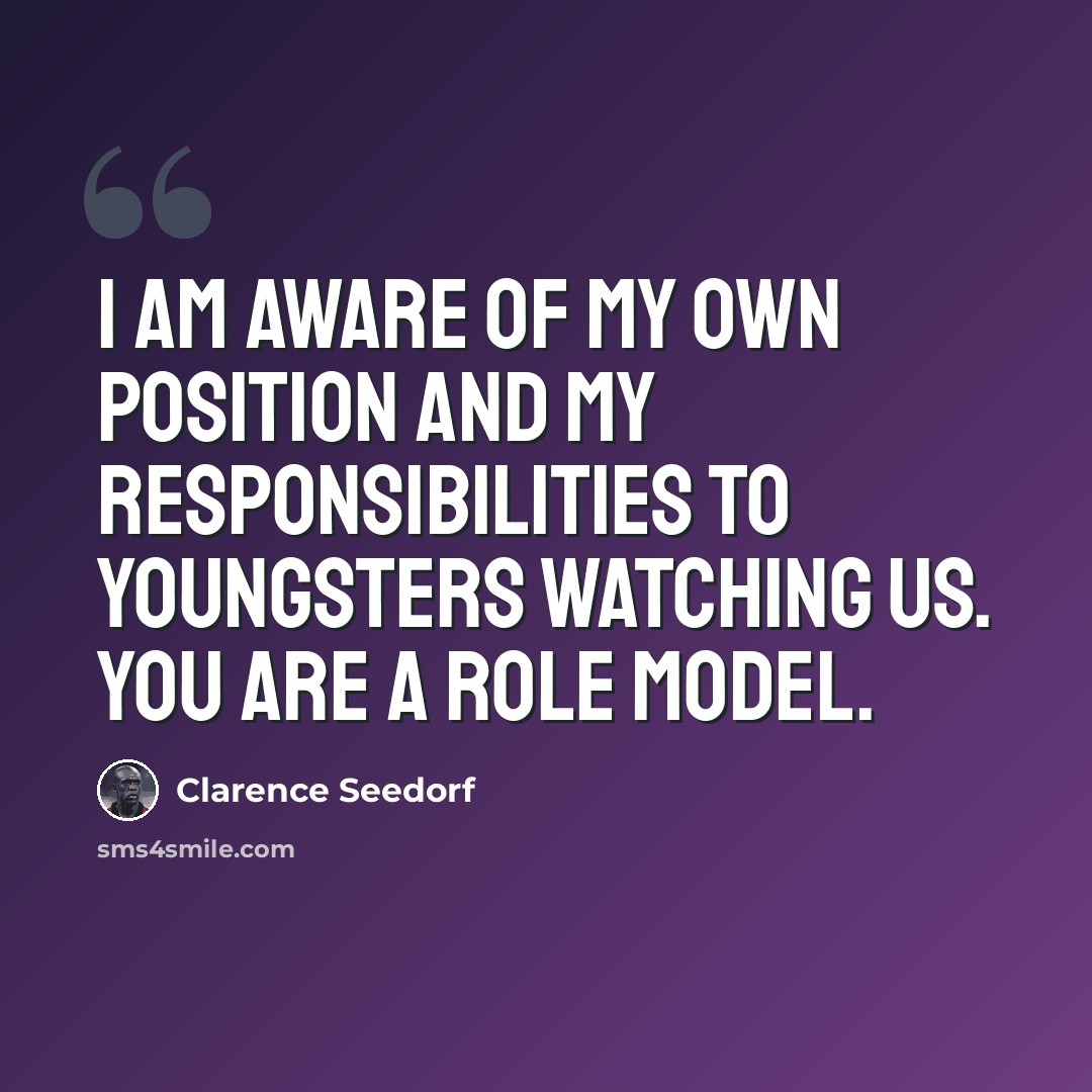 “I am aware of my own position and my responsibilities to youngsters watching us. You are a role model.” quote by Clarence Seedorf