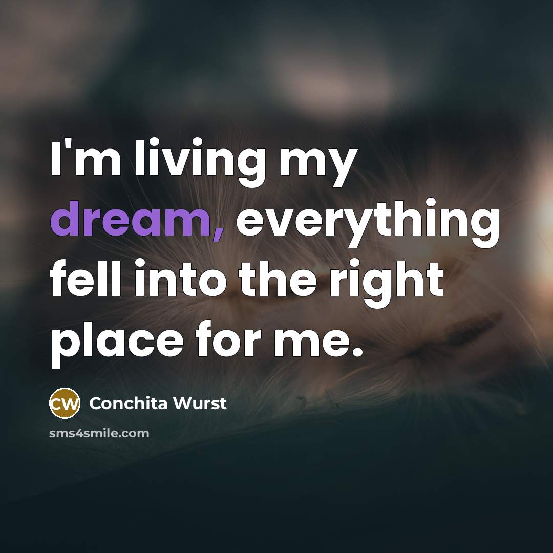 “I'm living my dream, everything fell into the right place for me.” quote by Conchita Wurst