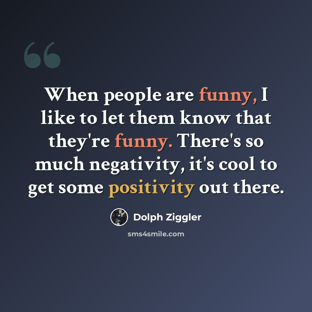 “When people are funny, I like to let them know that they're funny. There's so much negativity, it's cool to get some positivity out there.” quote by Dolph Ziggler
