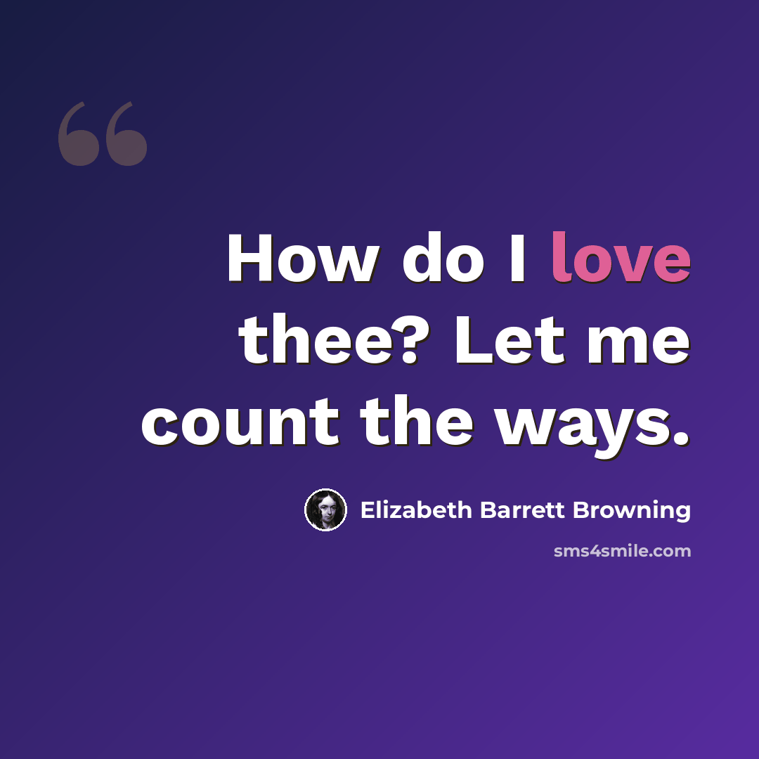 “How do I love thee? Let me count the ways.” quote by Elizabeth Barrett Browning