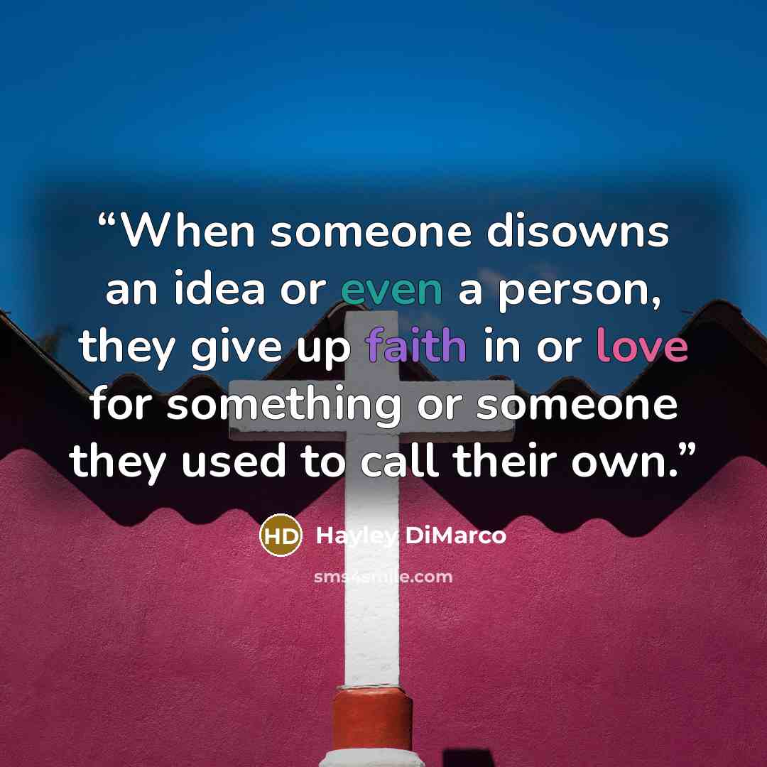 “When someone disowns an idea or even a person, they give up faith in or love for something or someone they used to call their own.” quote by Hayley DiMarco