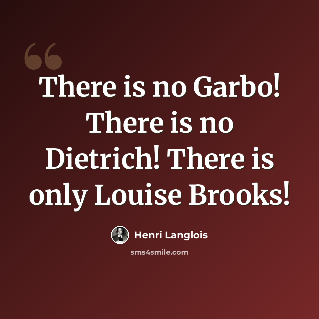 “There is no Garbo! There is no Dietrich! There is only Louise Brooks!” quote by Henri Langlois