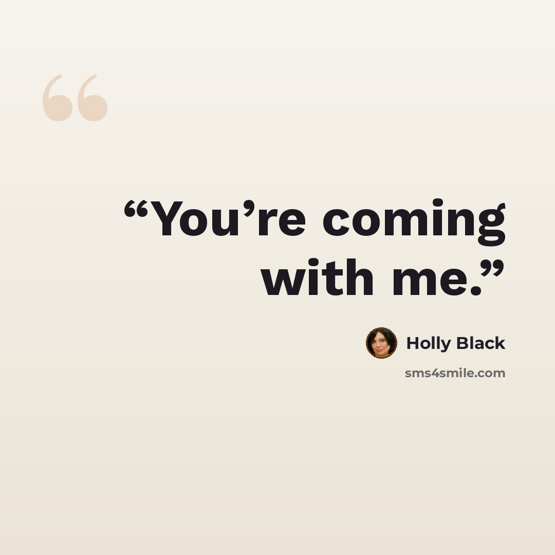 “You’re coming with me.” quote by Holly Black
