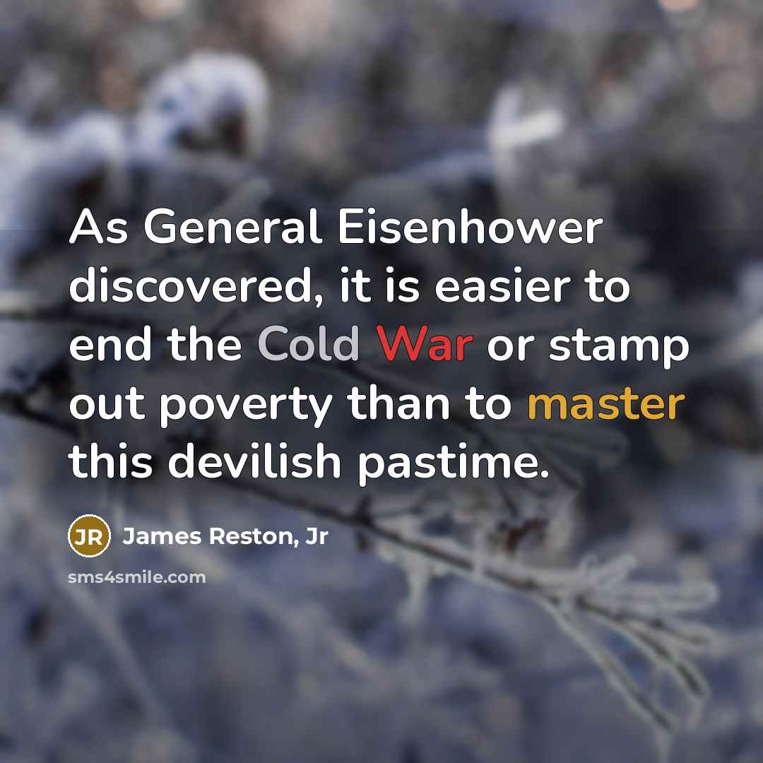 “As General Eisenhower discovered, it is easier to end the Cold War or stamp out poverty than to master this devilish pastime.” quote by James Reston, Jr