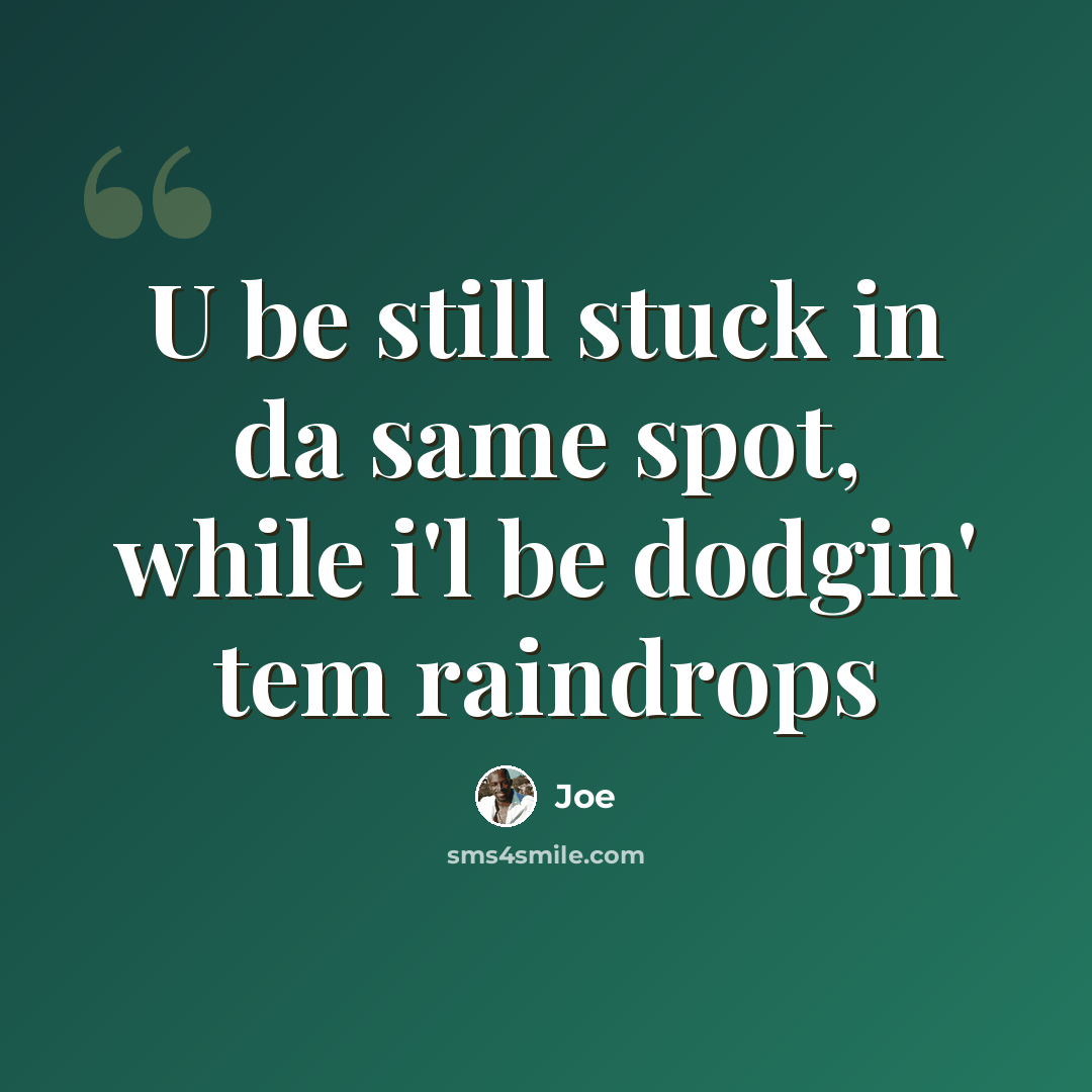 “U be still stuck in da same spot, while i'l be dodgin' tem raindrops” quote by Joe