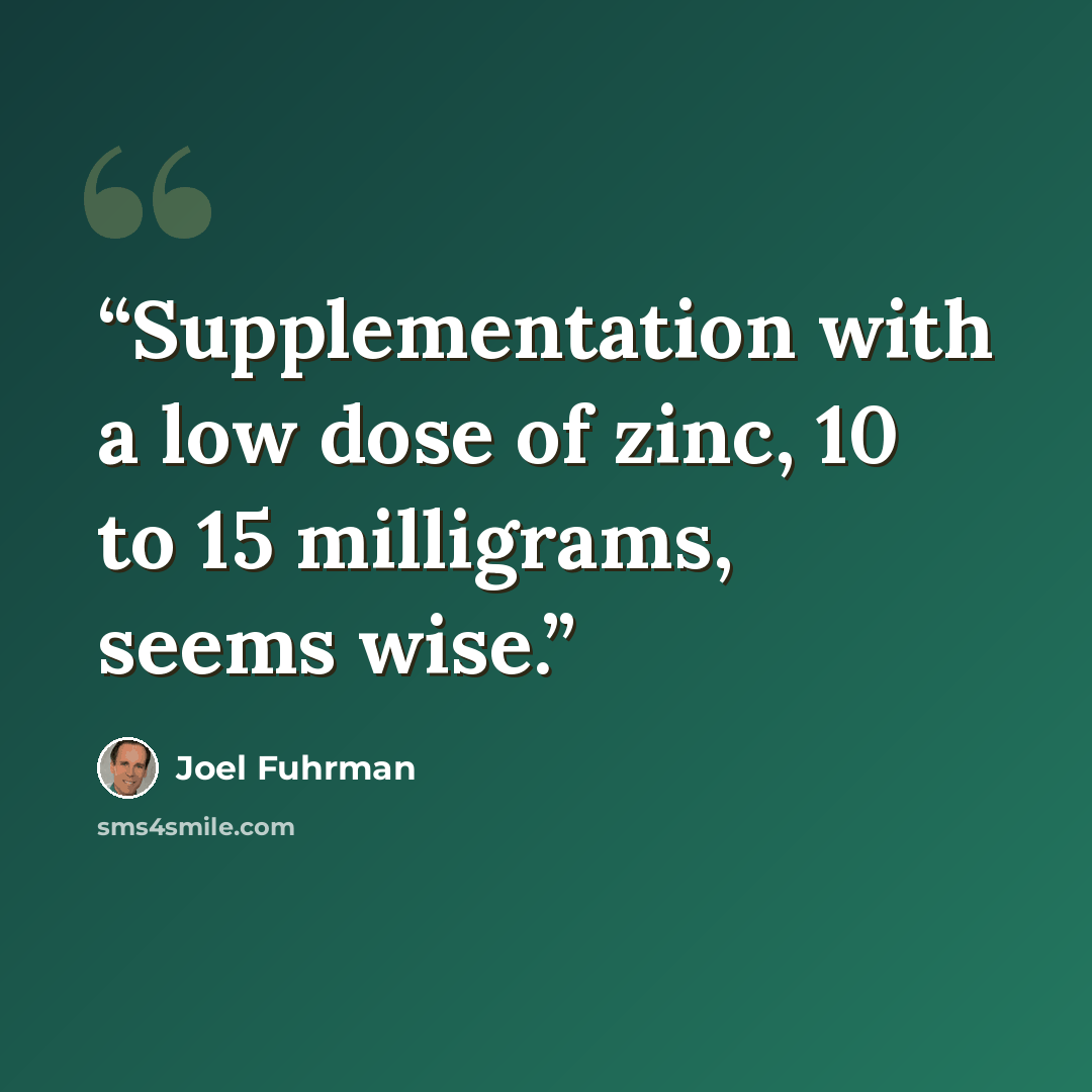 “Supplementation with a low dose of zinc, 10 to 15 milligrams, seems wise.” quote by Joel Fuhrman
