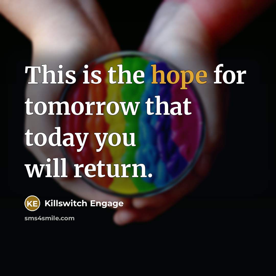 “This is the hope for tomorrow that today you will return.” quote by Killswitch Engage
