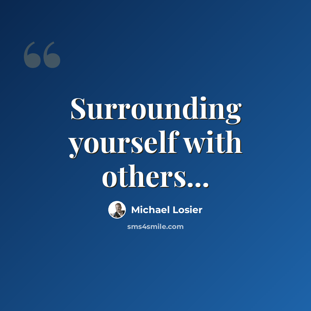 “Surrounding yourself with others...” quote by Michael Losier