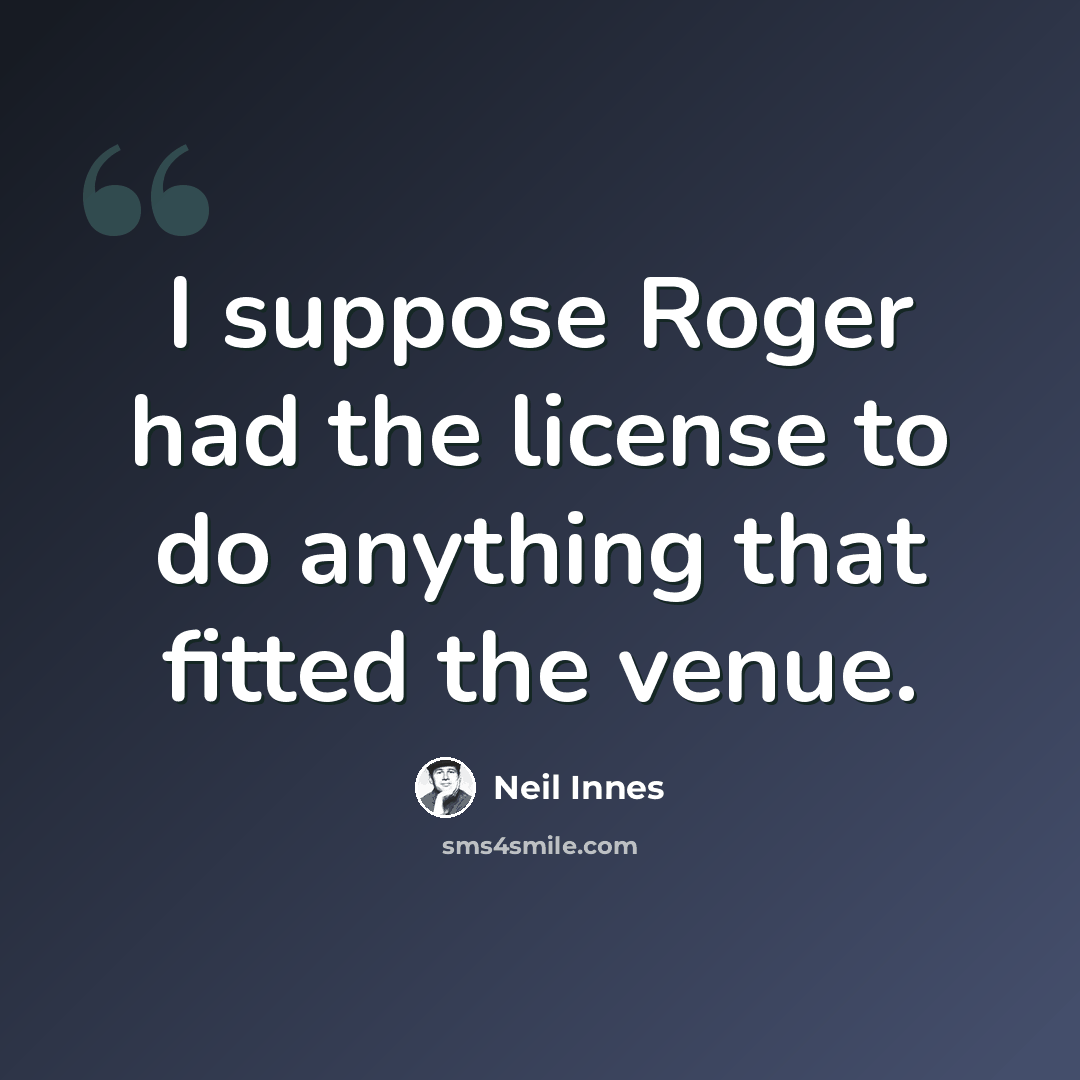 “I suppose Roger had the license to do anything that fitted the venue.” quote by Neil Innes