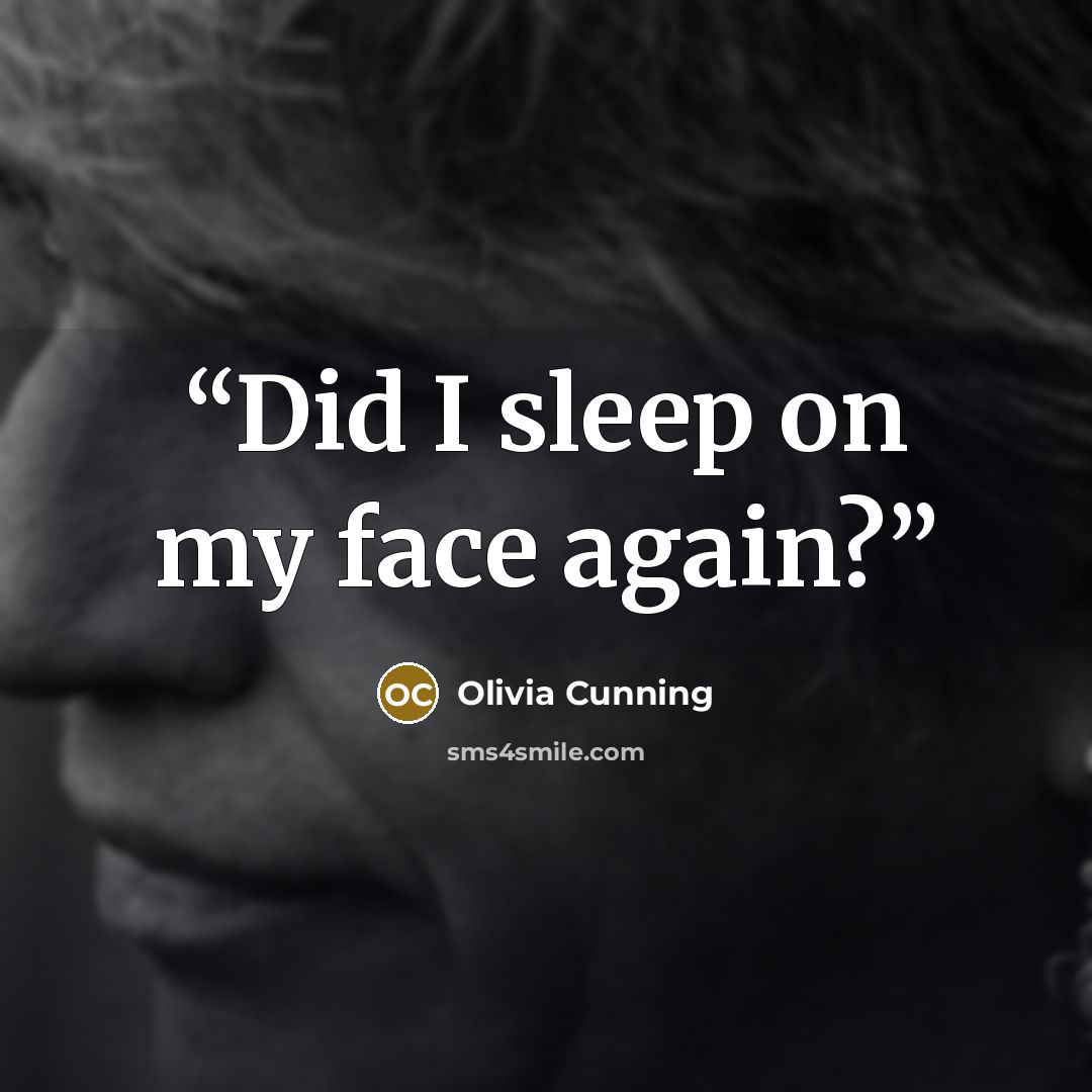 “Did I sleep on my face again?” quote by Olivia Cunning
