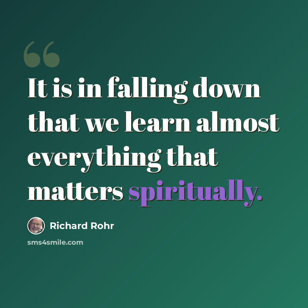 “It is in falling down that we learn almost everything that matters spiritually.” quote by Richard Rohr