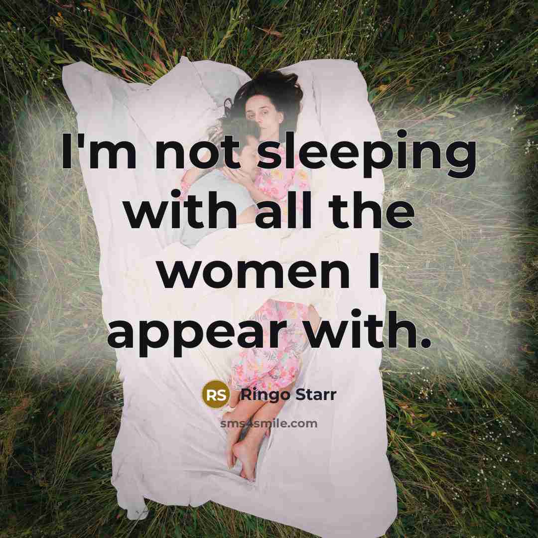 “I'm not sleeping with all the women I appear with.” quote by Ringo Starr