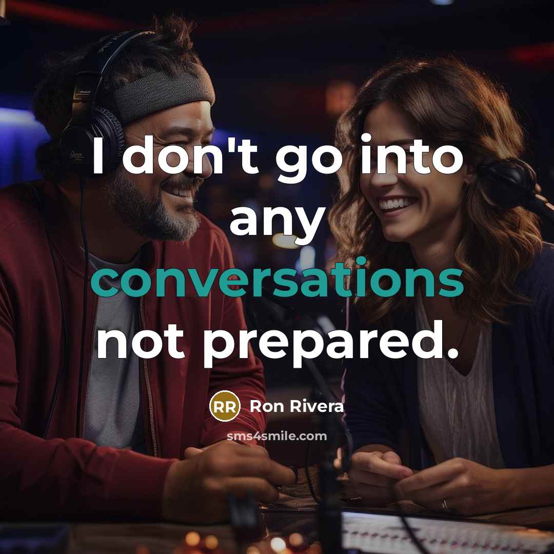 “I don't go into any conversations not prepared.” quote by Ron Rivera