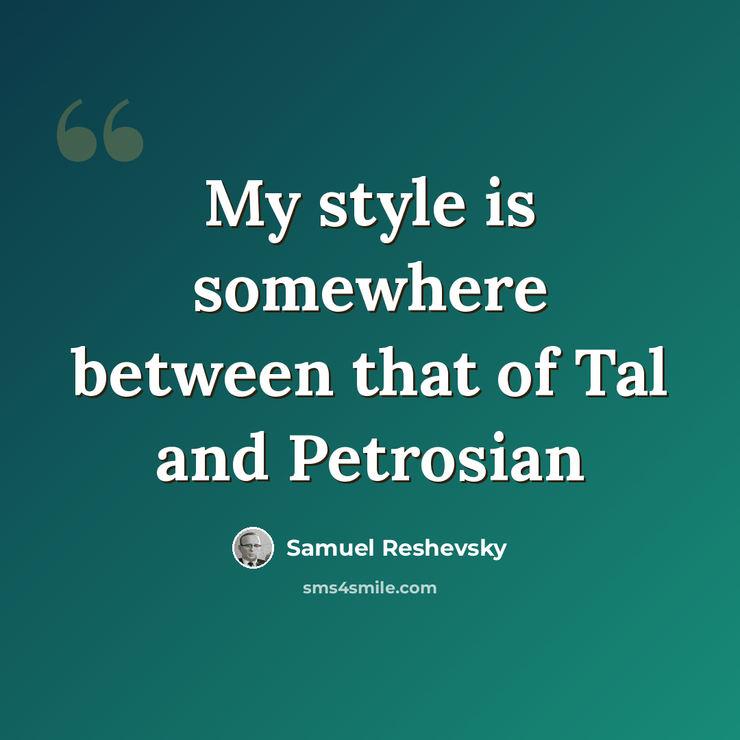 “My style is somewhere between that of Tal and Petrosian” quote by Samuel Reshevsky