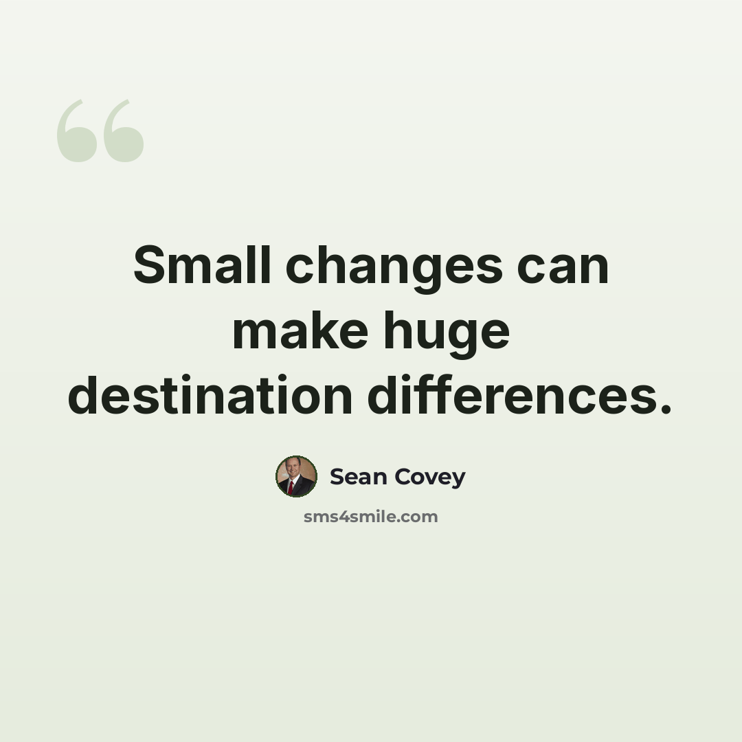 “Small changes can make huge destination differences.” quote by Sean Covey