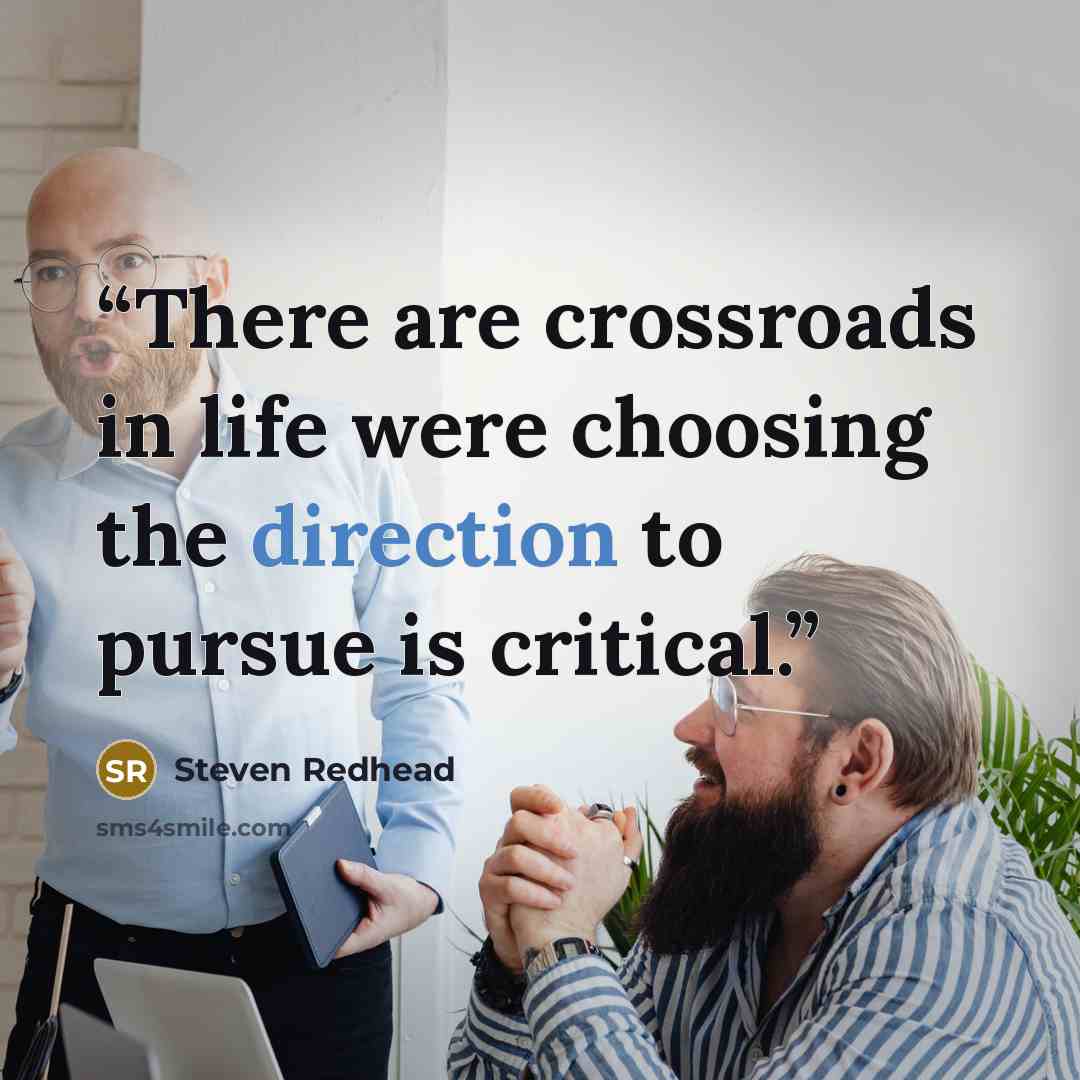 “There are crossroads in life were choosing the direction to pursue is critical.” quote by Steven Redhead