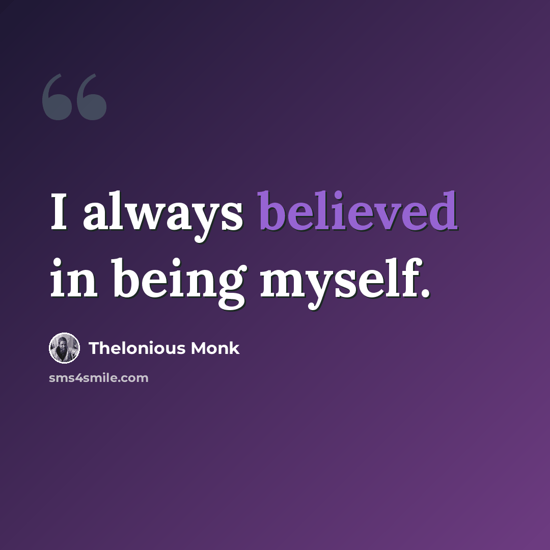 “I always believed in being myself.” quote by Thelonious Monk
