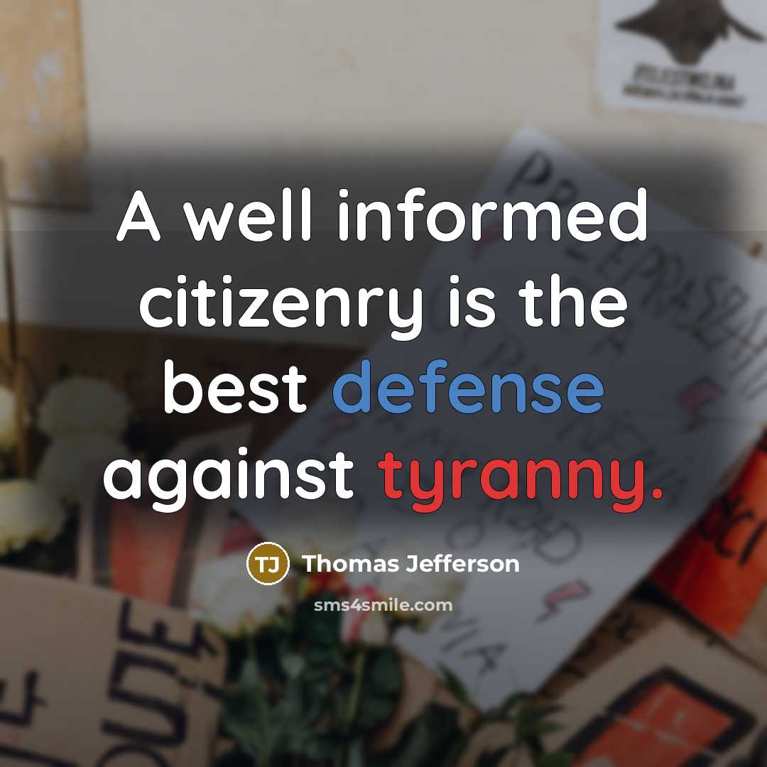 “A well informed citizenry is the best defense against tyranny.” quote by Thomas Jefferson