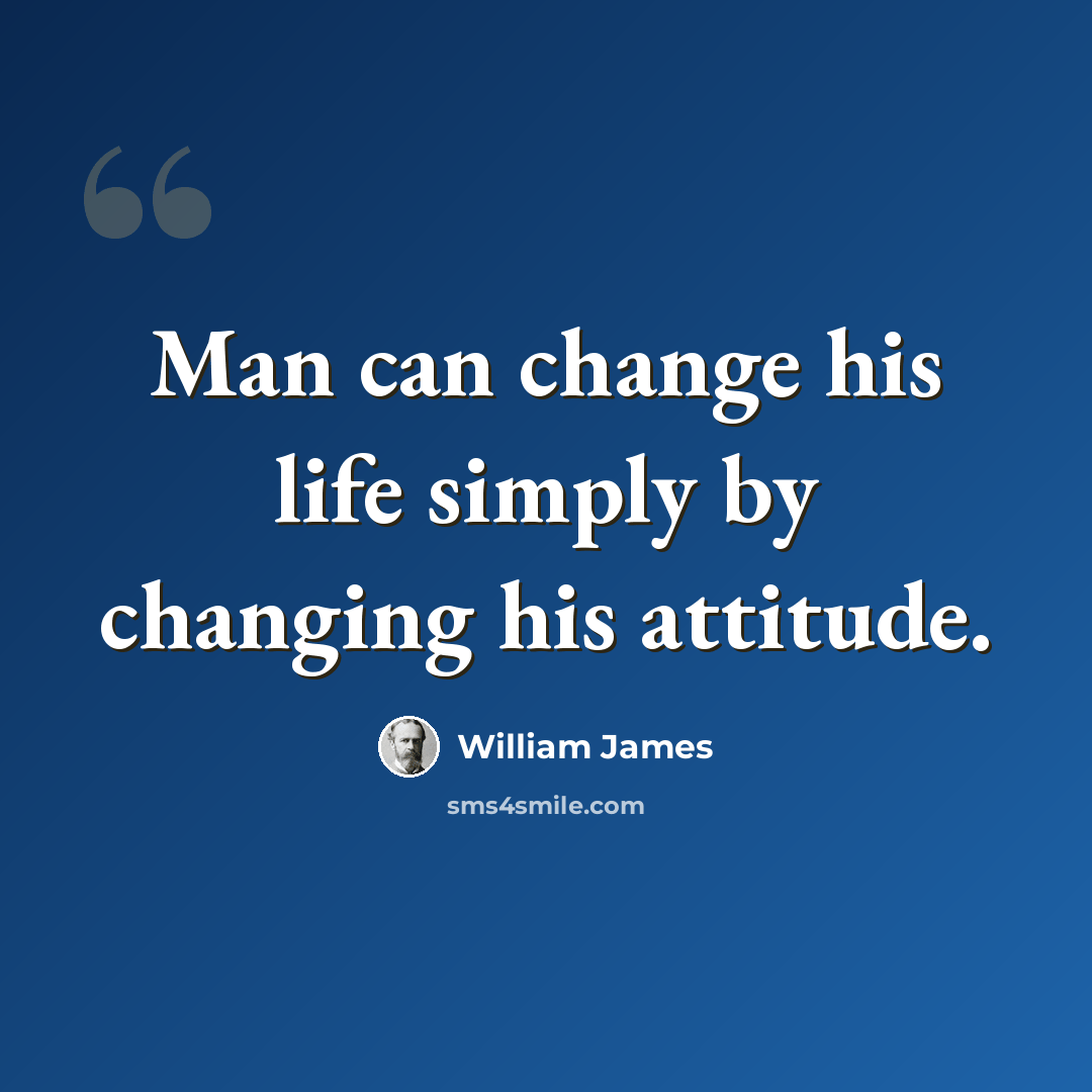 “Man can change his life simply by changing his attitude.” quote by William James