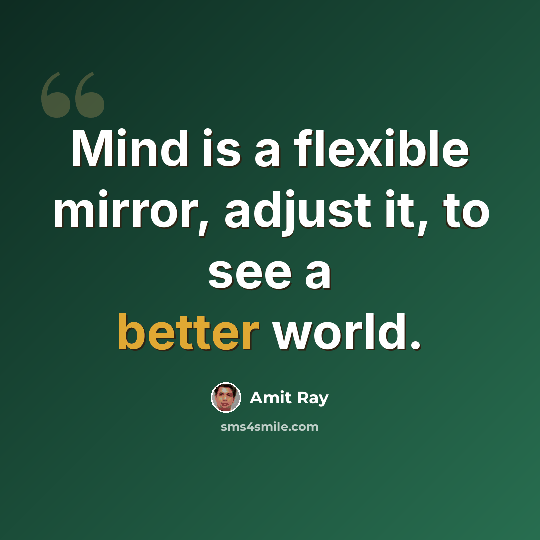 “Mind is a flexible mirror, adjust it, to see a better world.” quote by Amit Ray