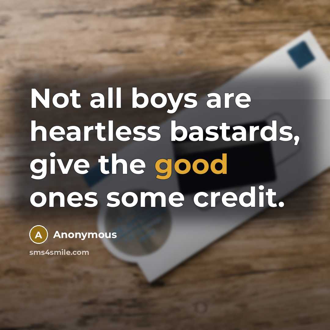 “Not all boys are heartless bastards, give the good ones some credit.” quote by Anonymous