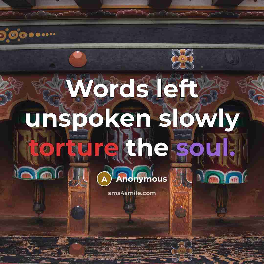“Words left unspoken slowly torture the soul.” quote by Anonymous