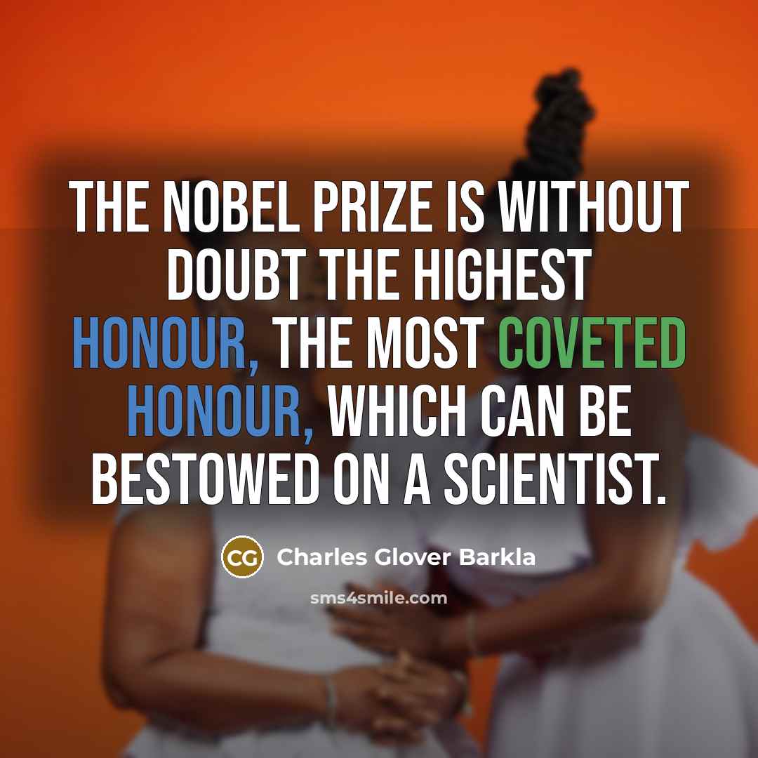 “The Nobel Prize is without doubt the highest honour, the most coveted honour, which can be bestowed on a scientist.” quote by Charles Glover Barkla