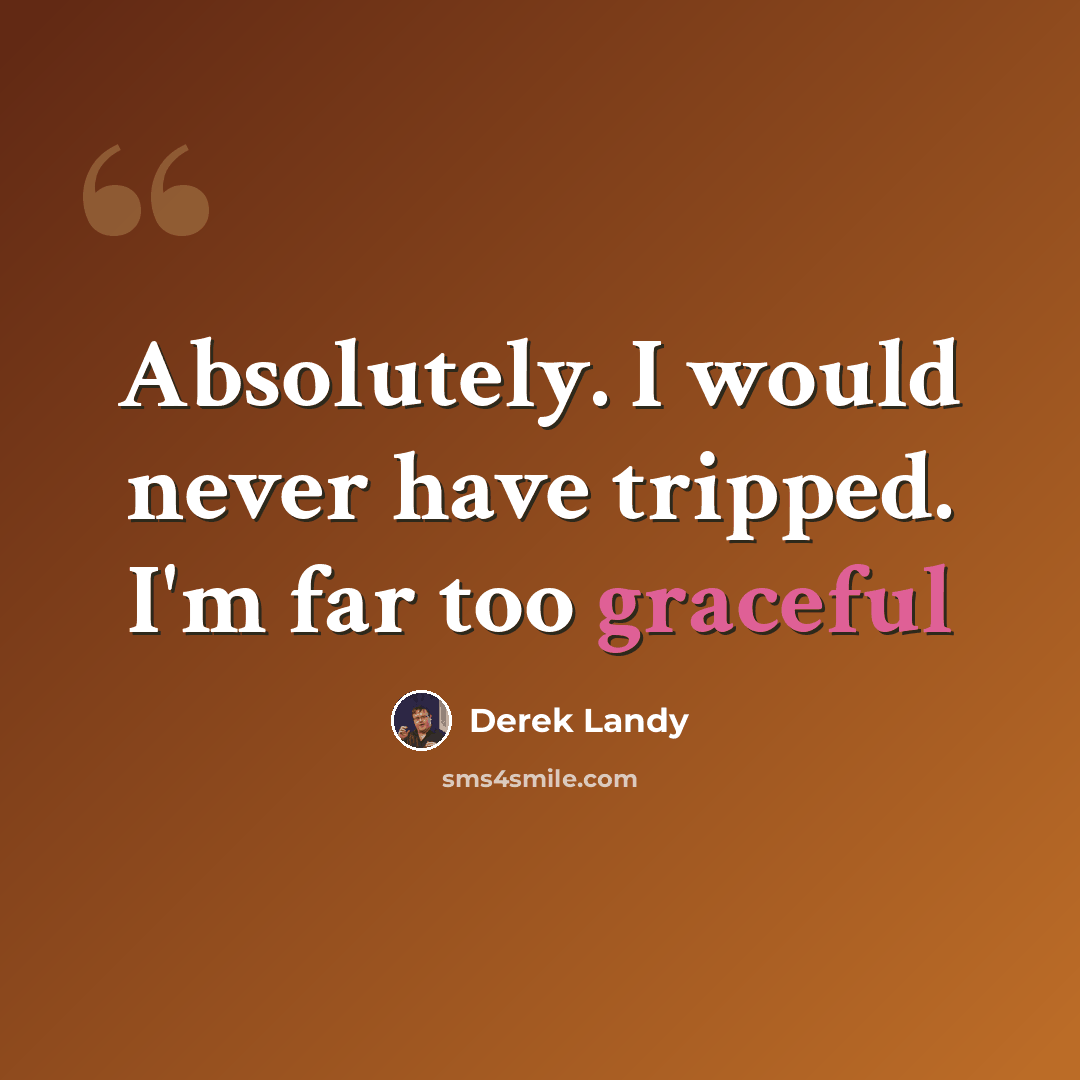 “Absolutely. I would never have tripped. I'm far too graceful” quote by Derek Landy