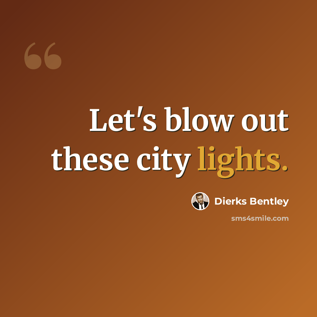 “Let's blow out these city lights.” quote by Dierks Bentley