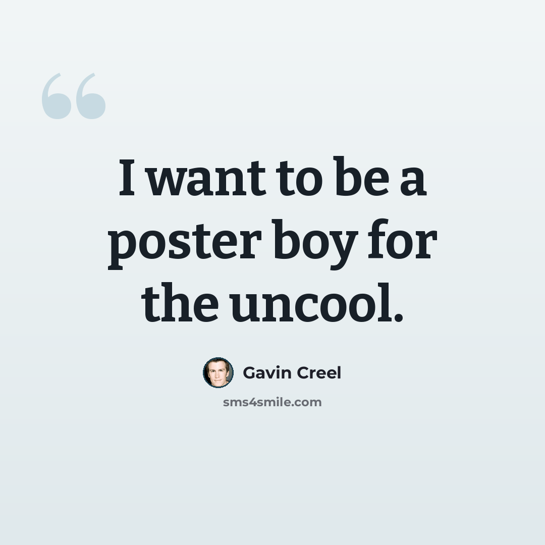 “I want to be a poster boy for the uncool.” quote by Gavin Creel