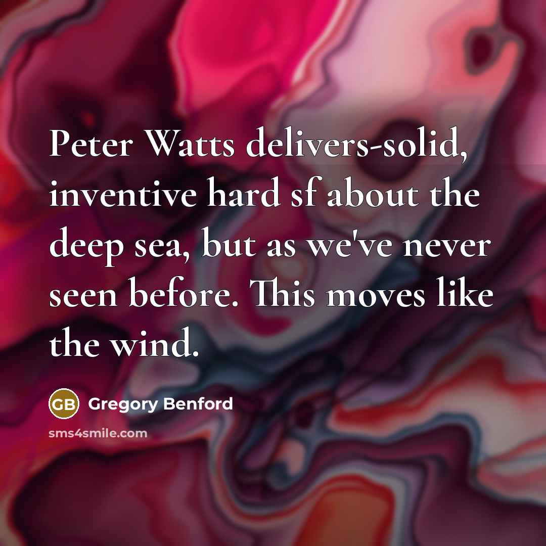 “Peter Watts delivers-solid, inventive hard sf about the deep sea, but as we've never seen before. This moves like the wind.” quote by Gregory Benford