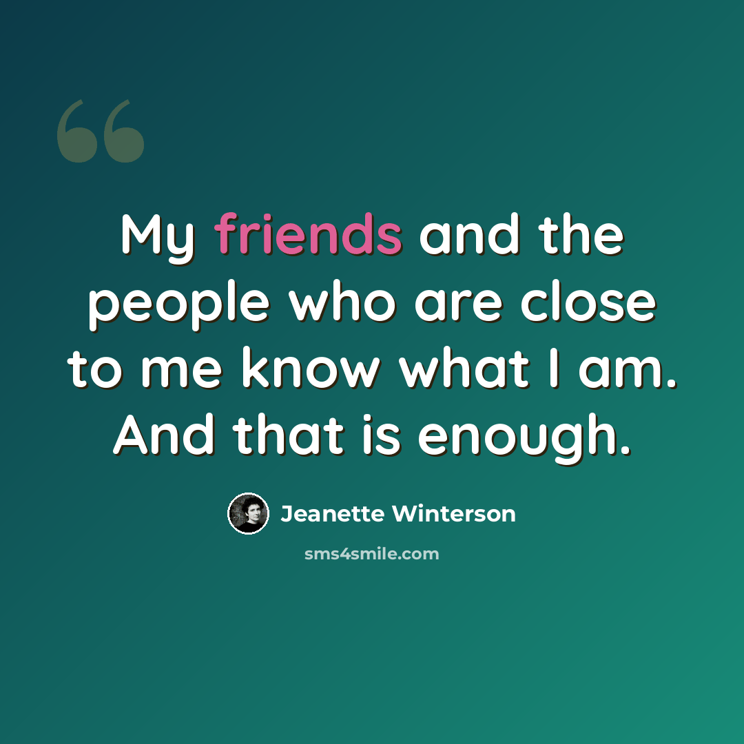 “My friends and the people who are close to me know what I am. And that is enough.” quote by Jeanette Winterson
