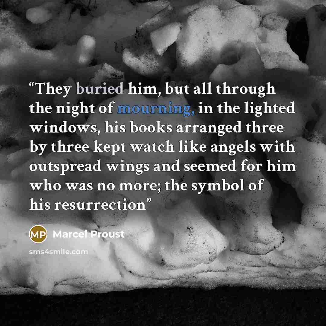 “They buried him, but all through the night of mourning, in the lighted windows, his books arranged three by three kept watch like angels with outspread wings and seemed for him who was no more; the symbol of his resurrection” quote by Marcel Proust