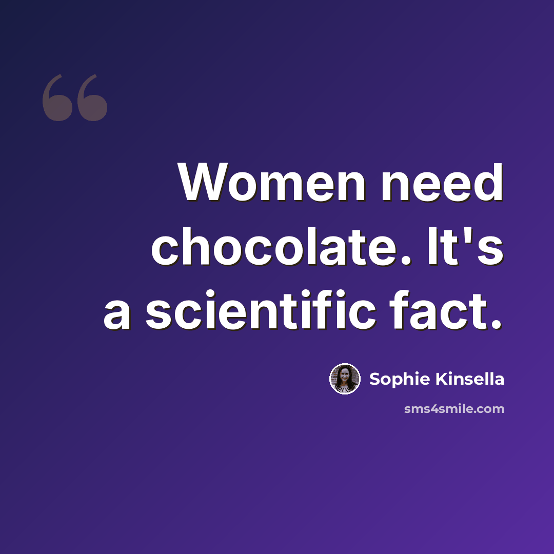 “Women need chocolate. It's a scientific fact.” quote by Sophie Kinsella