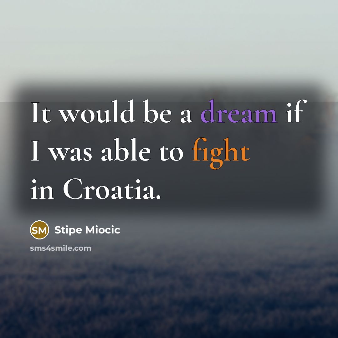 “It would be a dream if I was able to fight in Croatia.” quote by Stipe Miocic
