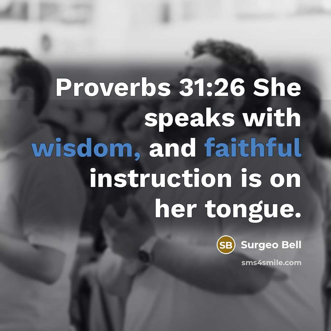 “Proverbs 31:26 She speaks with wisdom, and faithful instruction is on her tongue.” quote by Surgeo Bell