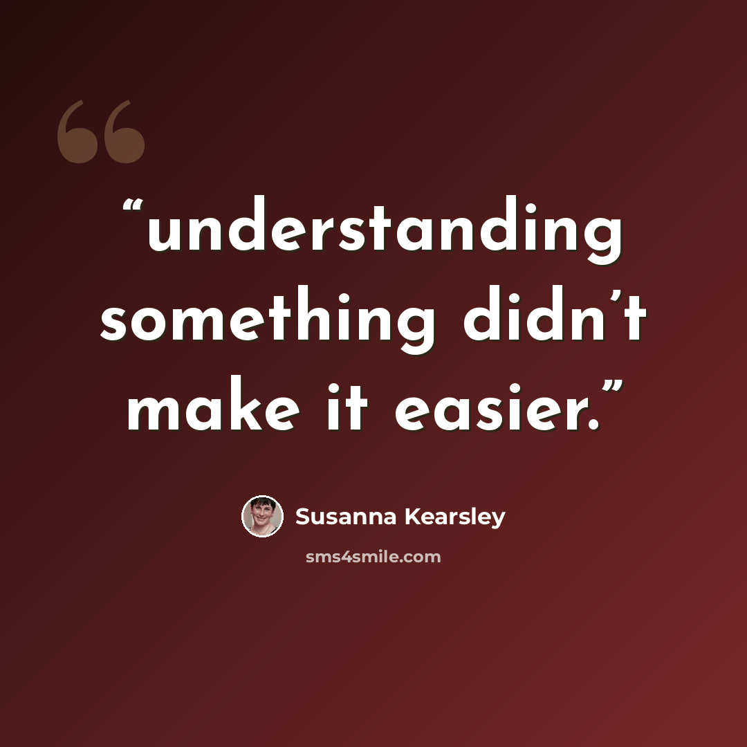 “understanding something didn’t make it easier.” quote by Susanna Kearsley